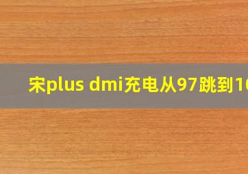 宋plus dmi充电从97跳到100